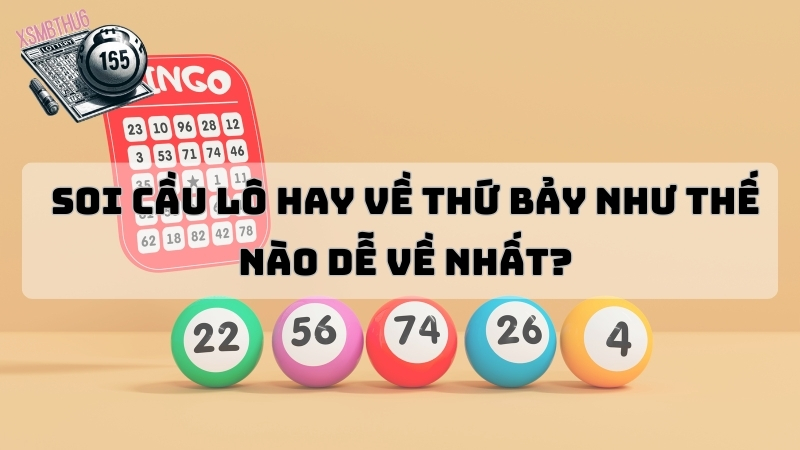 Soi cầu lô hay về thứ bảy như thế nào dễ về nhất?